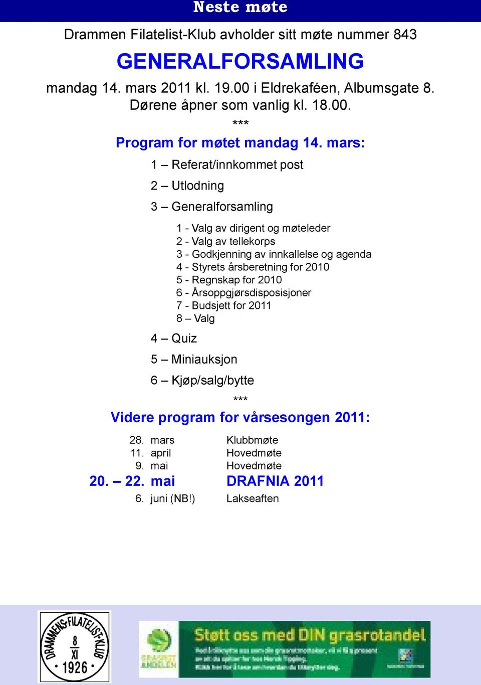 innkallelse og agenda 4 - Styrets årsberetning for 2010 5 - Regnskap for 2010 6 - Årsoppgjørsdisposisjoner 7 - Budsjett for 2011 8 Valg 5 Miniauksjon 6 Kjøp/salg/bytte