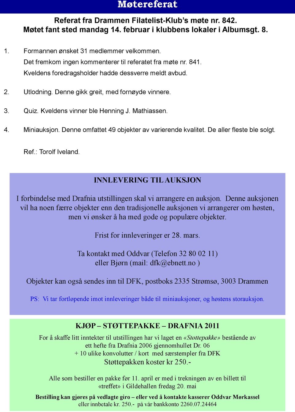 Kveldens vinner ble Henning J. Mathiassen. 4. Miniauksjon. Denne omfattet 49 objekter av varierende kvalitet. De aller fleste ble solgt. Ref.: Torolf Iveland.