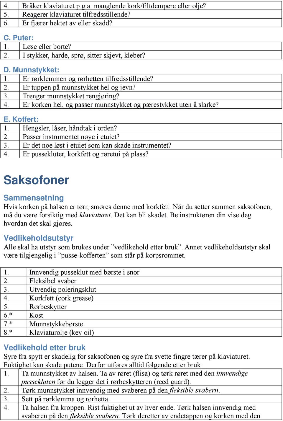 Er korken hel, og passer munnstykket og pærestykket uten å slarke? E. Koffert: 1. Hengsler, låser, håndtak i orden? 2. Passer instrumentet nøye i etuiet? 3.