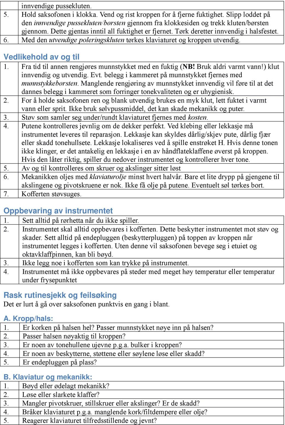 Med den utvendige poleringskluten tørkes klaviaturet og kroppen utvendig. Vedlikehold av og til 1. Fra tid til annen rengjøres munnstykket med en fuktig (NB! Bruk aldri varmt vann!