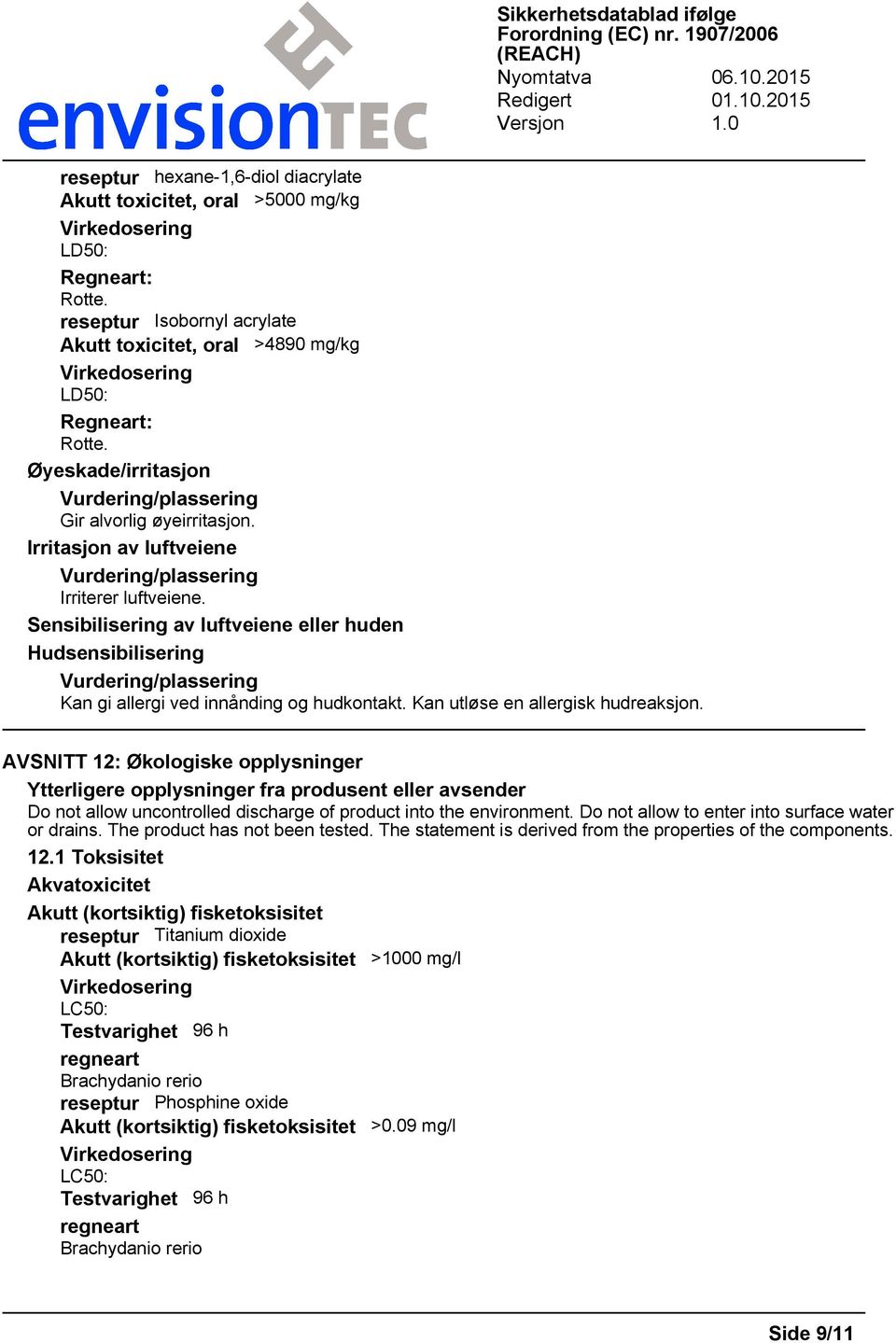 Sensibilisering av luftveiene eller huden Hudsensibilisering Vurdering/plassering Kan gi allergi ved innånding og hudkontakt. Kan utløse en allergisk hudreaksjon.