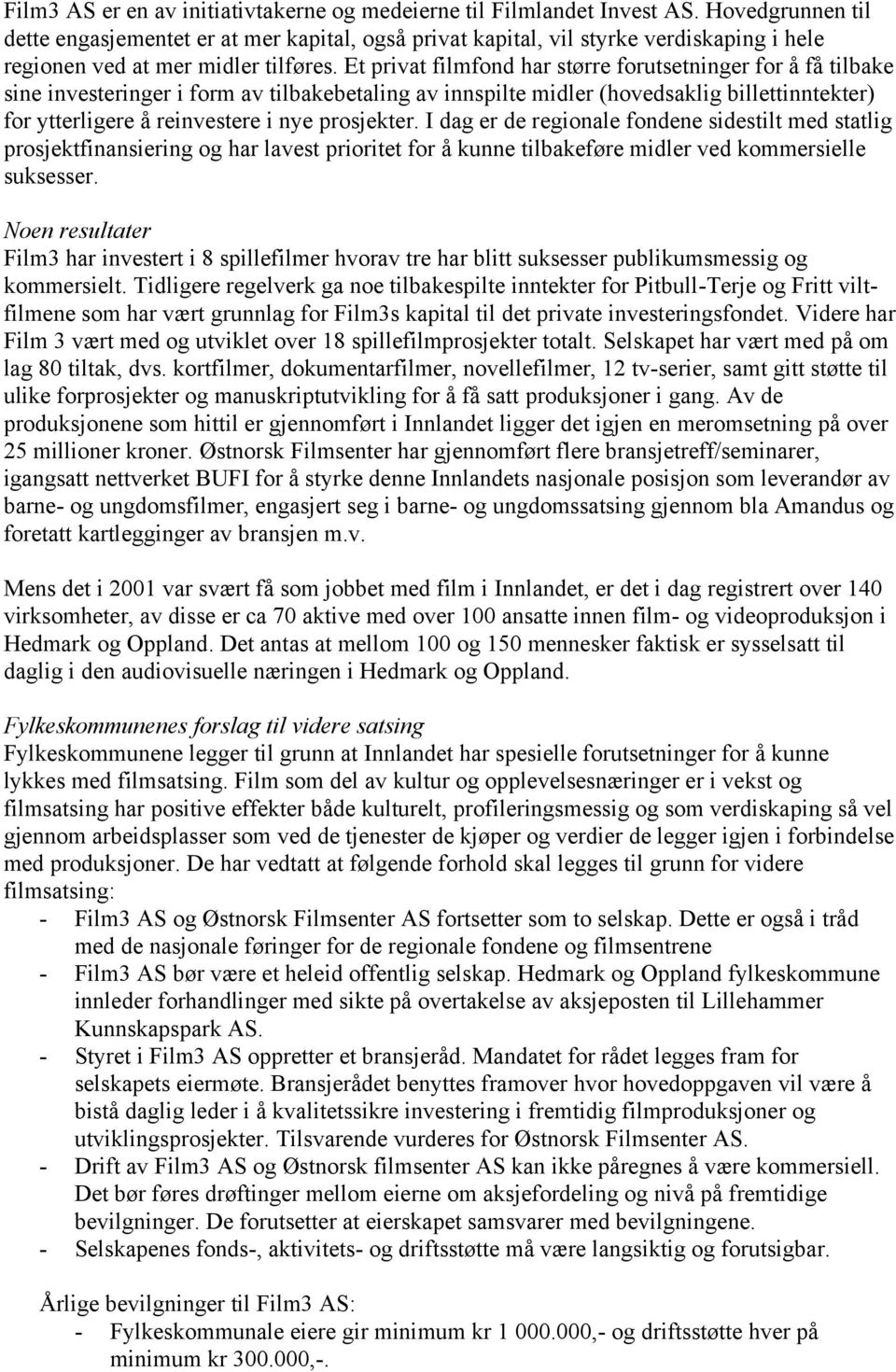 Et privat filmfond har større forutsetninger for å få tilbake sine investeringer i form av tilbakebetaling av innspilte midler (hovedsaklig billettinntekter) for ytterligere å reinvestere i nye