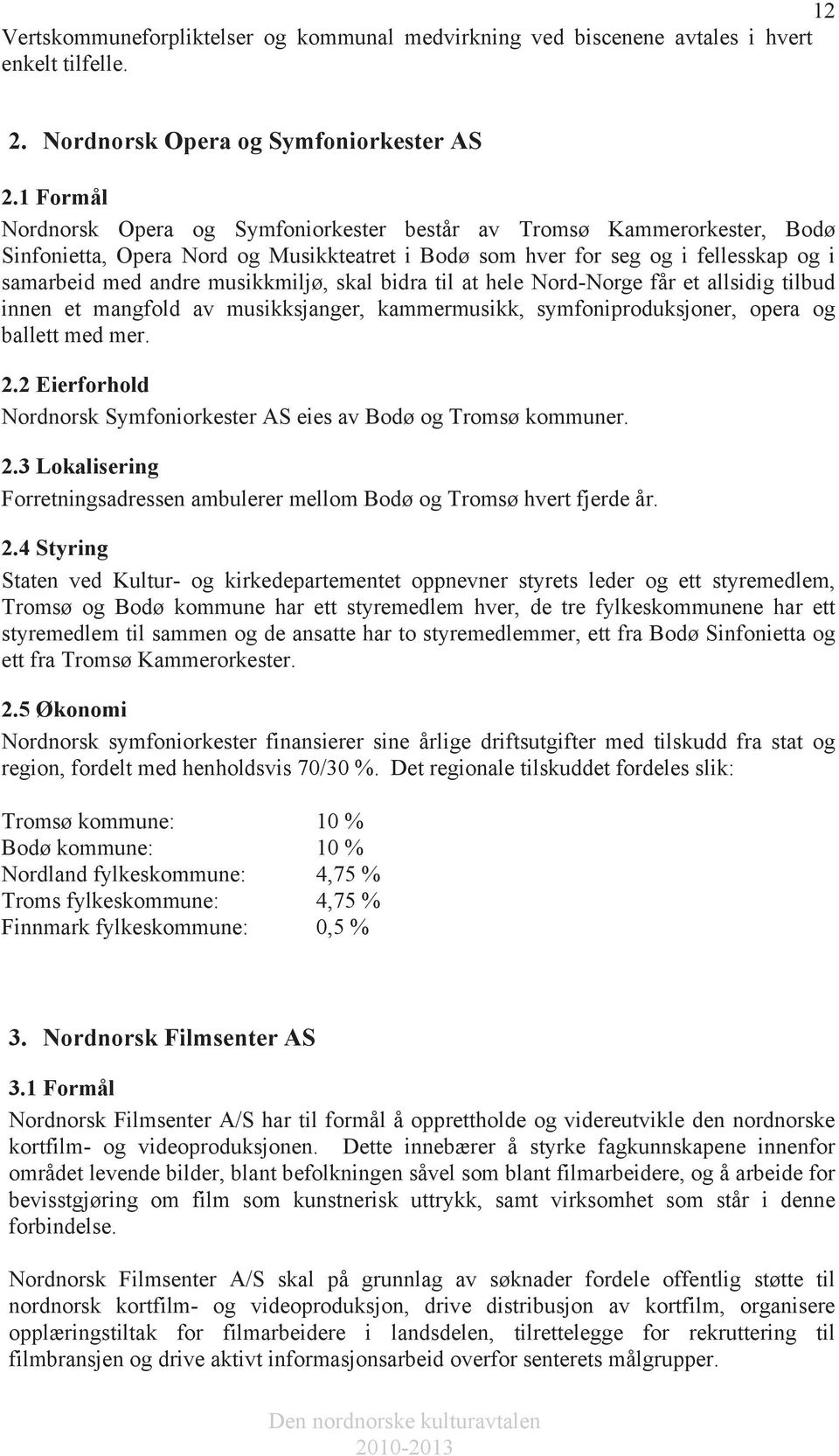 musikkmiljø, skal bidra til at hele Nord-Norge får et allsidig tilbud innen et mangfold av musikksjanger, kammermusikk, symfoniproduksjoner, opera og ballett med mer. 2.