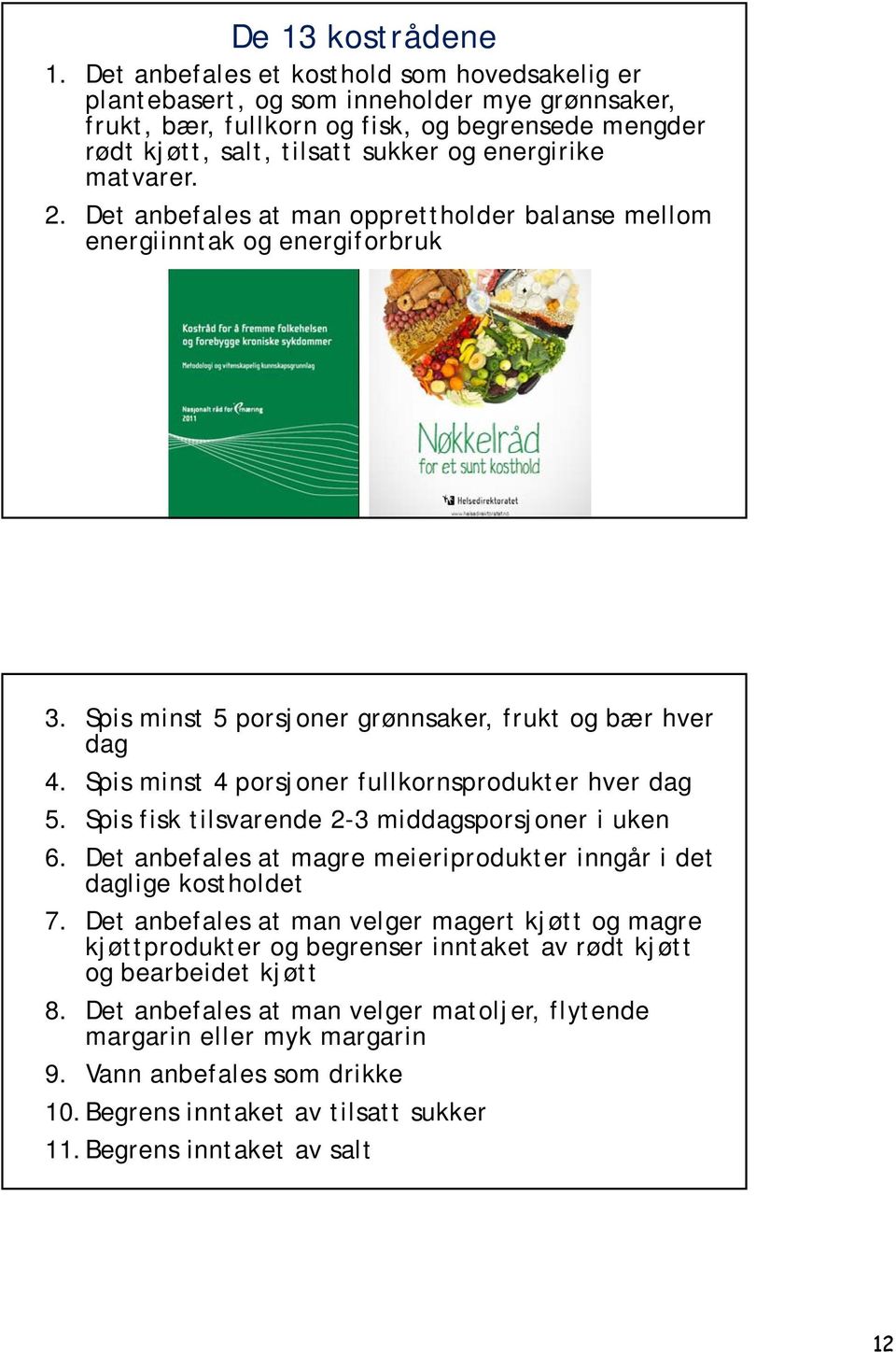 matvarer. 2. Det anbefales at man opprettholder balanse mellom energiinntak og energiforbruk 3. Spis minst 5 porsjoner grønnsaker, frukt og bær hver dag 4.