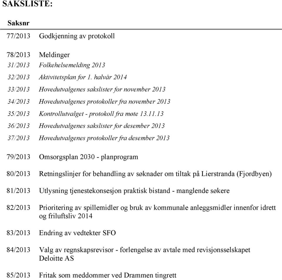 13 36/2013 Hovedutvalgenes sakslister for desember 2013 37/2013 Hovedutvalgenes protokoller fra desember 2013 79/2013 Omsorgsplan 2030 - planprogram 80/2013 Retningslinjer for behandling av søknader