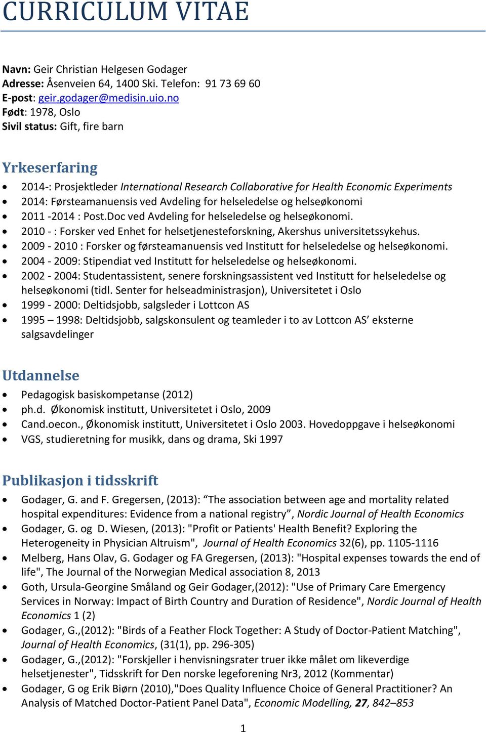 helseledelse og helseøkonomi 2011-2014 : Post.Doc ved Avdeling for helseledelse og helseøkonomi. 2010 - : Forsker ved Enhet for helsetjenesteforskning, Akershus universitetssykehus.