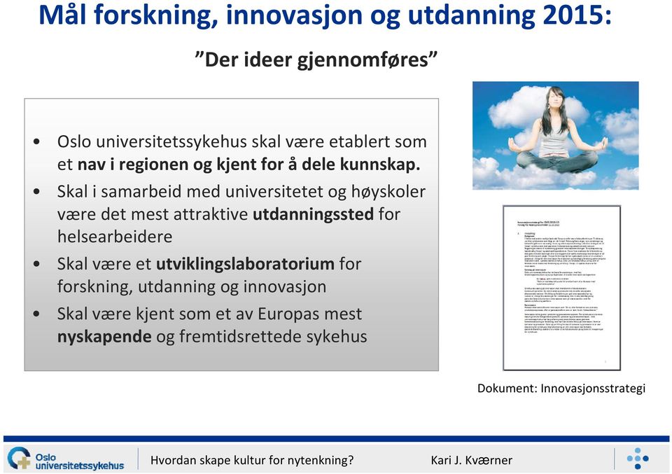 Skal i samarbeid med universitetet og høyskoler være det mest attraktive utdanningssted for helsearbeidere Skal