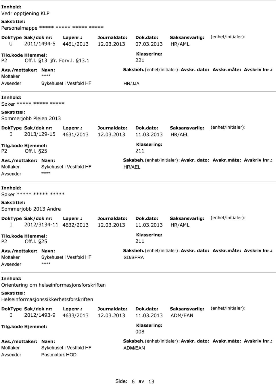 : HR/AEL Søker Sommerjobb 2013 Andre 2012/3134-11 4632/2013 11.03.2013 Avs./mottaker: Navn: Saksbeh. Avskr. dato: Avskr.måte: Avskriv lnr.