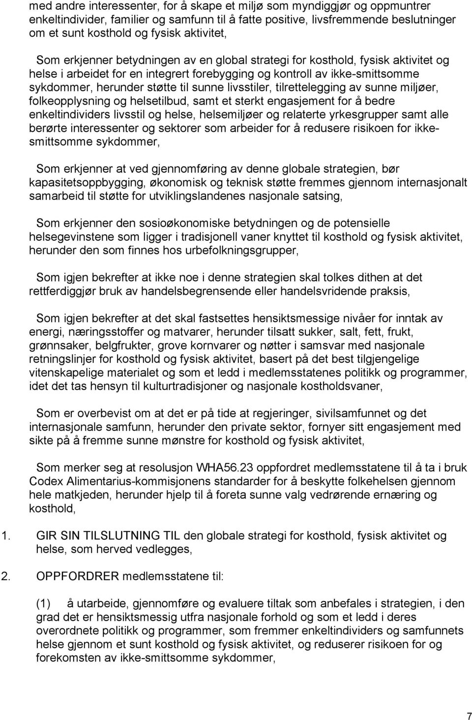 til sunne livsstiler, tilrettelegging av sunne miljøer, folkeopplysning og helsetilbud, samt et sterkt engasjement for å bedre enkeltindividers livsstil og helse, helsemiljøer og relaterte