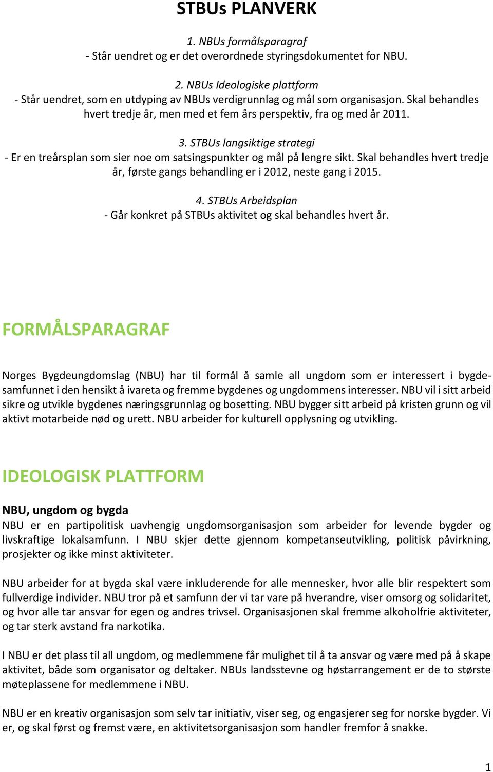 STBUs langsiktige strategi - Er en treårsplan som sier noe om satsingspunkter og mål på lengre sikt. Skal behandles hvert tredje år, første gangs behandling er i 2012, neste gang i 2015. 4.