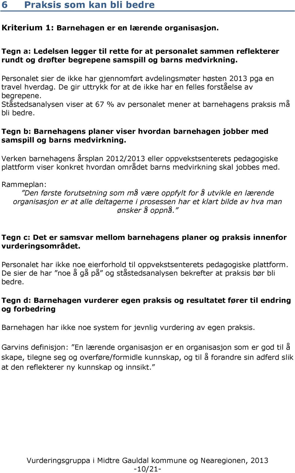 Personalet sier de ikke har gjennomført avdelingsmøter høsten 2013 pga en travel hverdag. De gir uttrykk for at de ikke har en felles forståelse av begrepene.