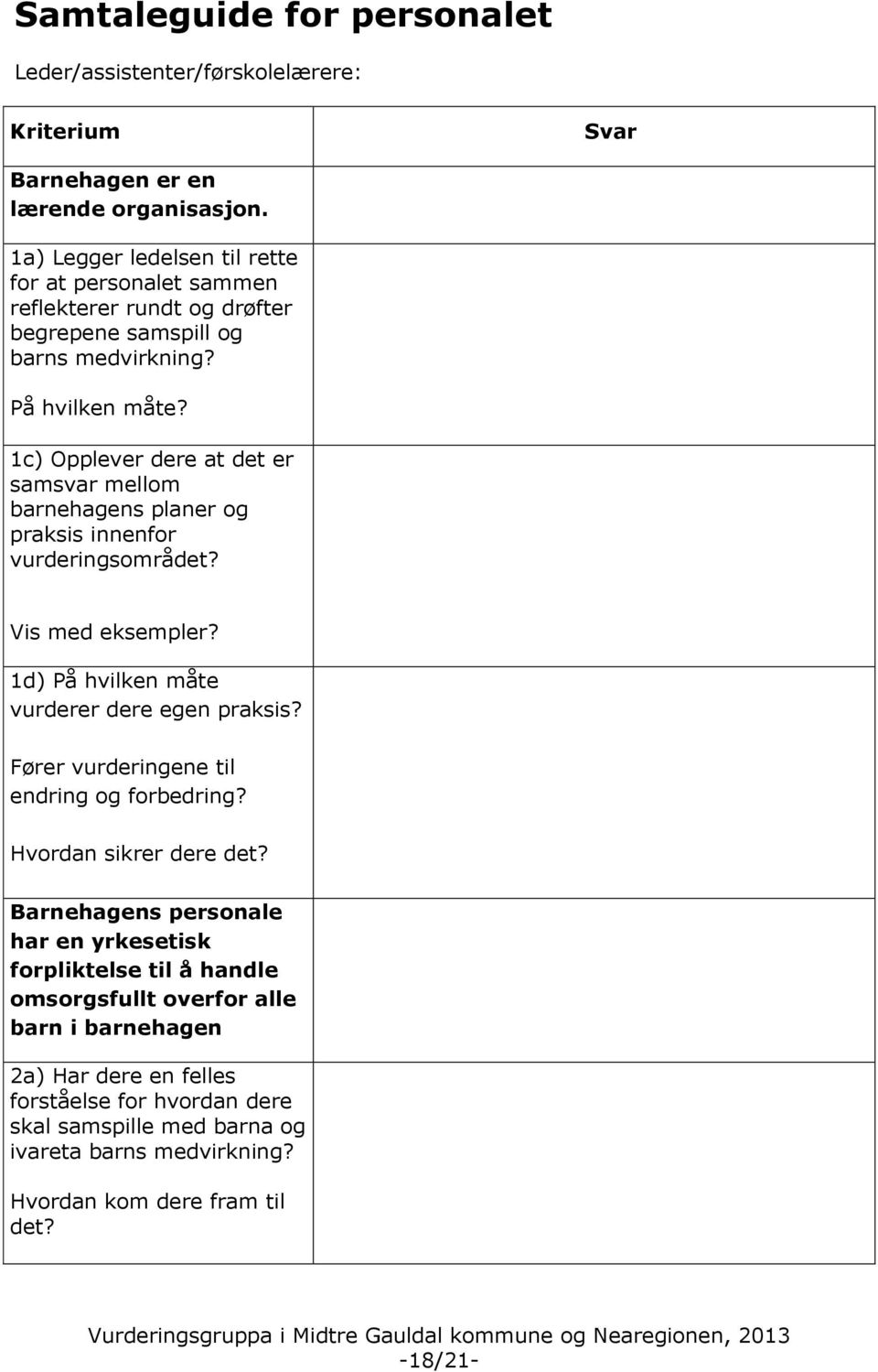 1c) Opplever dere at det er samsvar mellom barnehagens planer og praksis innenfor vurderingsområdet? Vis med eksempler? 1d) På hvilken måte vurderer dere egen praksis?