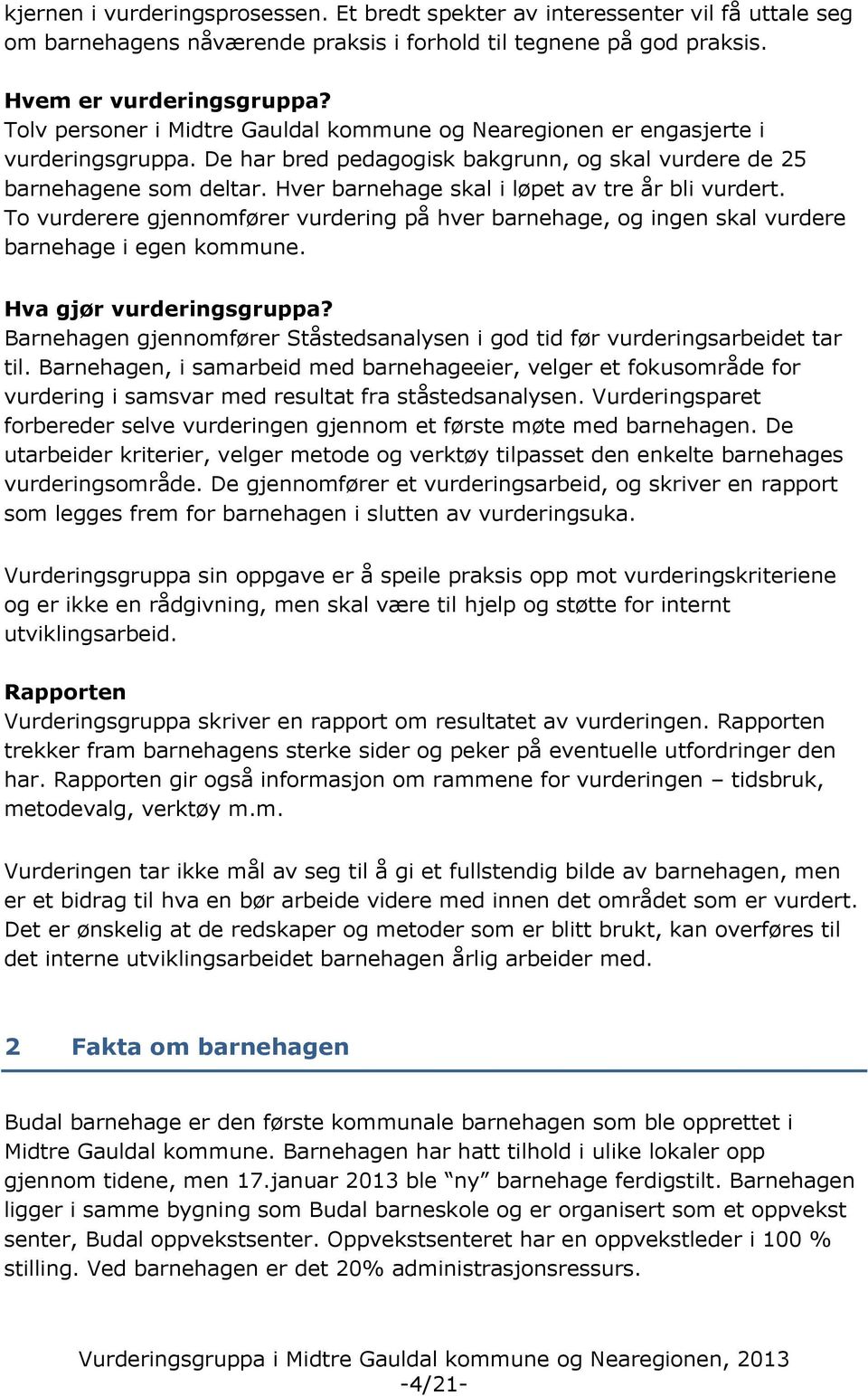 Hver barnehage skal i løpet av tre år bli vurdert. To vurderere gjennomfører vurdering på hver barnehage, og ingen skal vurdere barnehage i egen kommune. Hva gjør vurderingsgruppa?