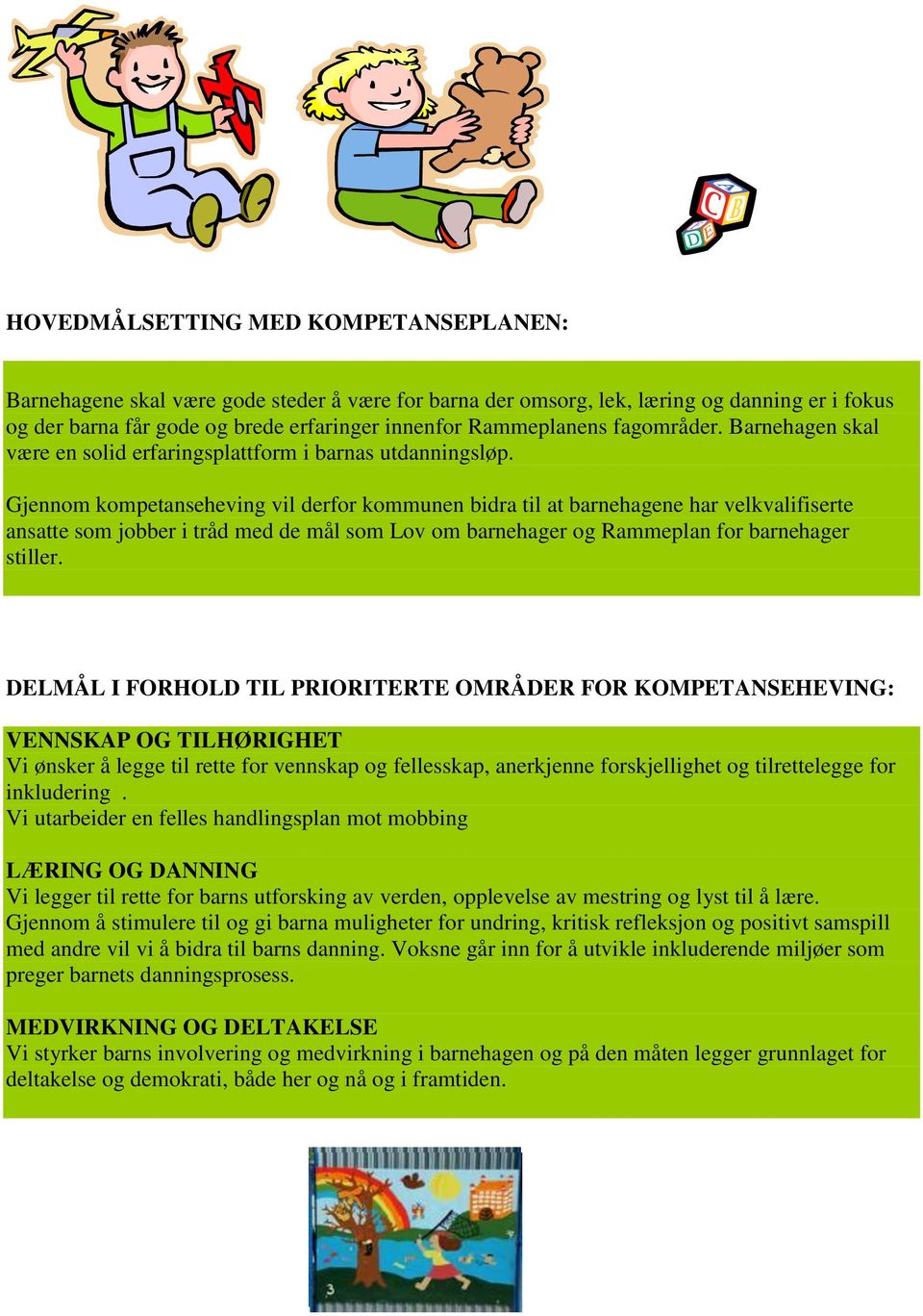 Gjennom kompetanseheving vil derfor kommunen bidra til at har velkvalifiserte ansatte som jobber i tråd med de mål som Lov om barnehager og Rammeplan for barnehager stiller.