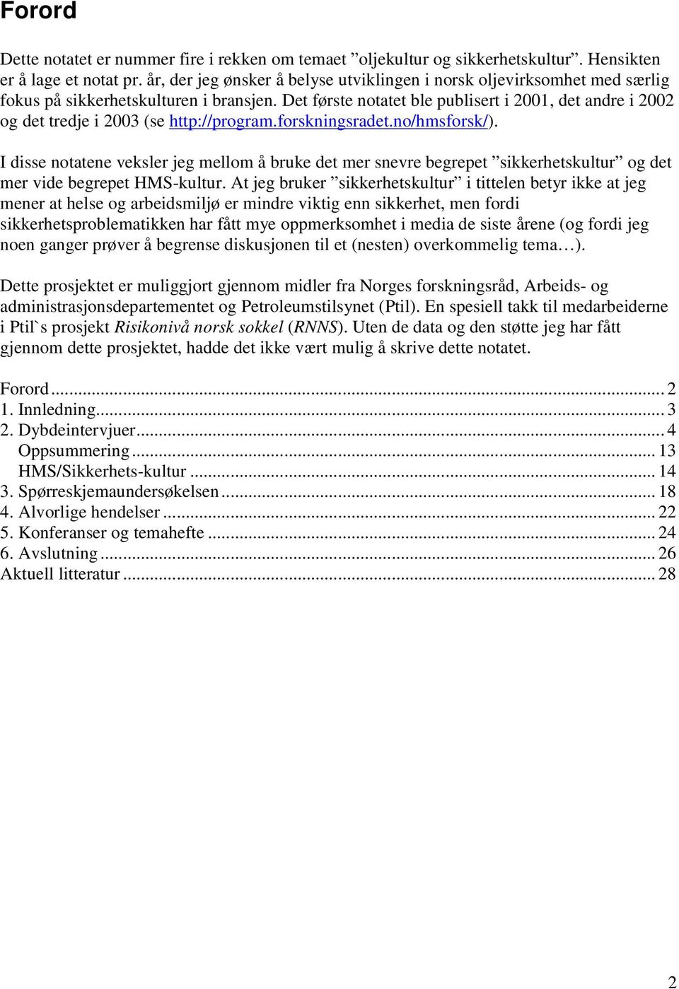 Det første notatet ble publisert i 2001, det andre i 2002 og det tredje i 2003 (se http://program.forskningsradet.no/hmsforsk/).