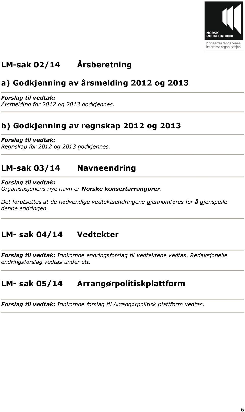 LM-sak 03/14 Navneendring Forslag til vedtak: Organisasjonens nye navn er Norske konsertarrangører.