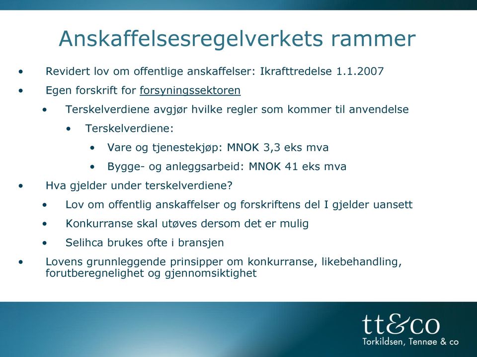 tjenestekjøp: MNOK 3,3 eks mva Bygge- og anleggsarbeid: MNOK 41 eks mva Hva gjelder under terskelverdiene?