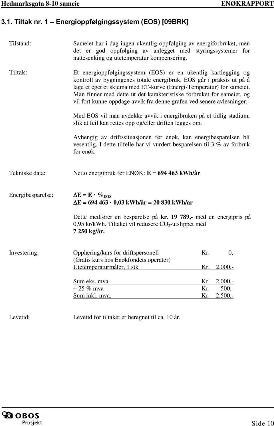 og utetemperatur kompensering. Et energioppfølgingssystem (EOS) er en ukentlig kartlegging og kontroll av bygningenes totale energibruk.