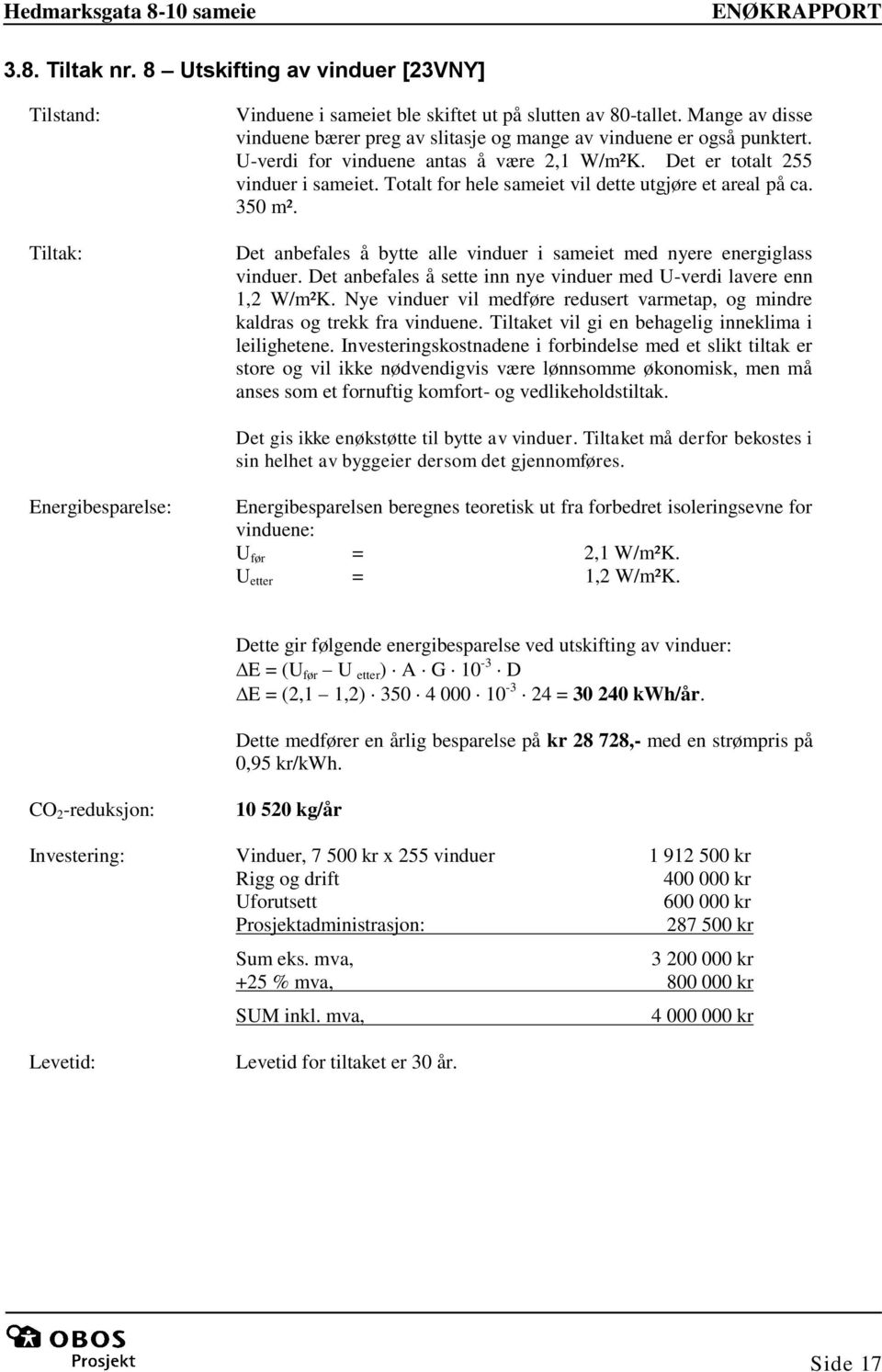 Totalt for hele sameiet vil dette utgjøre et areal på ca. 350 m². Det anbefales å bytte alle vinduer i sameiet med nyere energiglass vinduer.