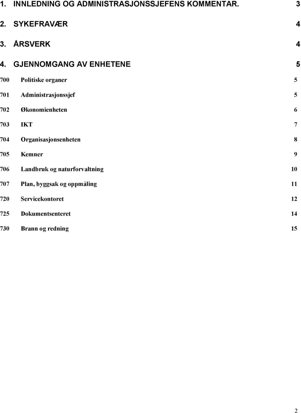 Økonomienheten 6 703 IKT 7 704 Organisasjonsenheten 8 705 Kemner 9 706 Landbruk og