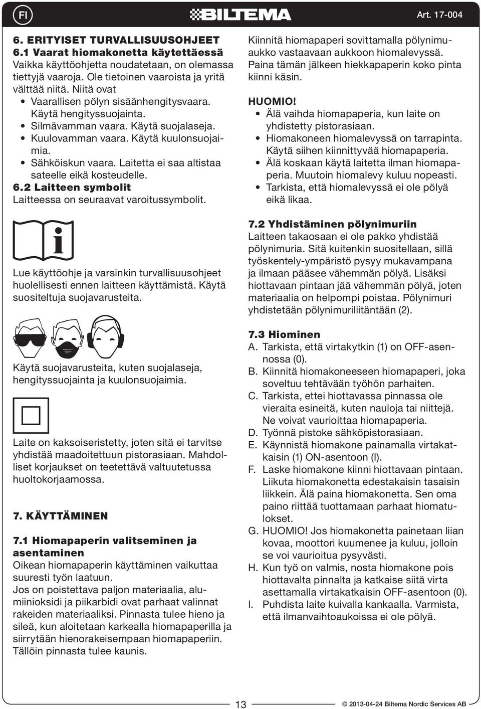 Laitetta ei saa altistaa sateelle eikä kosteudelle. 6.2 Laitteen symbolit Laitteessa on seuraavat varoitussymbolit.