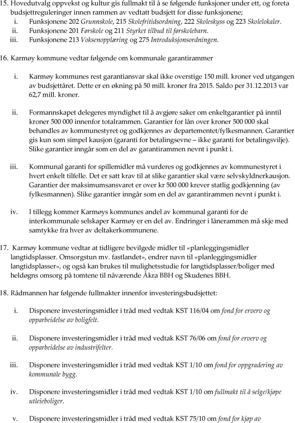 Funksjonene 213 Voksenopplæring og 275 Introduksjonsordningen. 16. Karmøy kommune vedtar følgende om kommunale garantirammer i. Karmøy kommunes rest garantiansvar skal ikke overstige 150 mill.