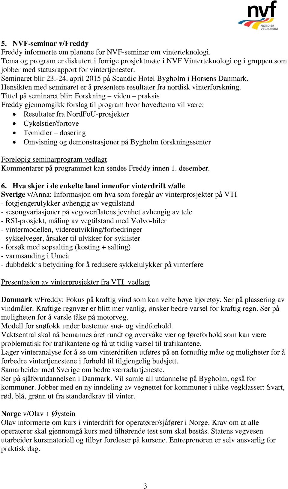 april 2015 på Scandic Hotel Bygholm i Horsens Danmark. Hensikten med seminaret er å presentere resultater fra nordisk vinterforskning.