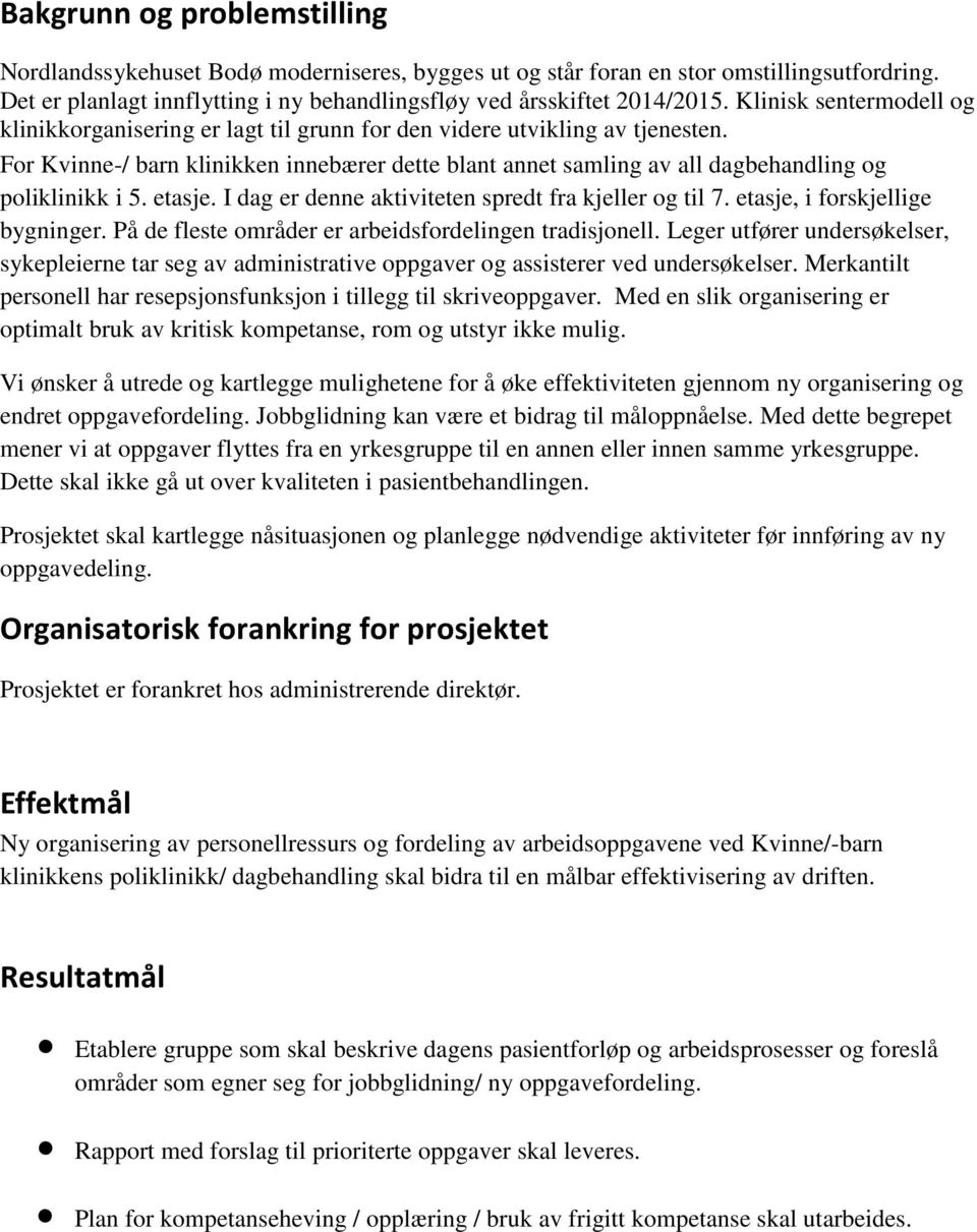 For Kvinne-/ barn klinikken innebærer dette blant annet samling av all dagbehandling og poliklinikk i 5. etasje. I dag er denne aktiviteten spredt fra kjeller og til 7.