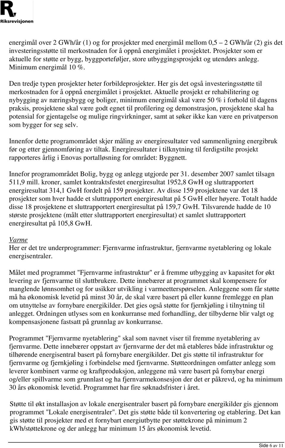 Her gis det også investeringsstøtte til merkostnaden for å oppnå energimålet i prosjektet.