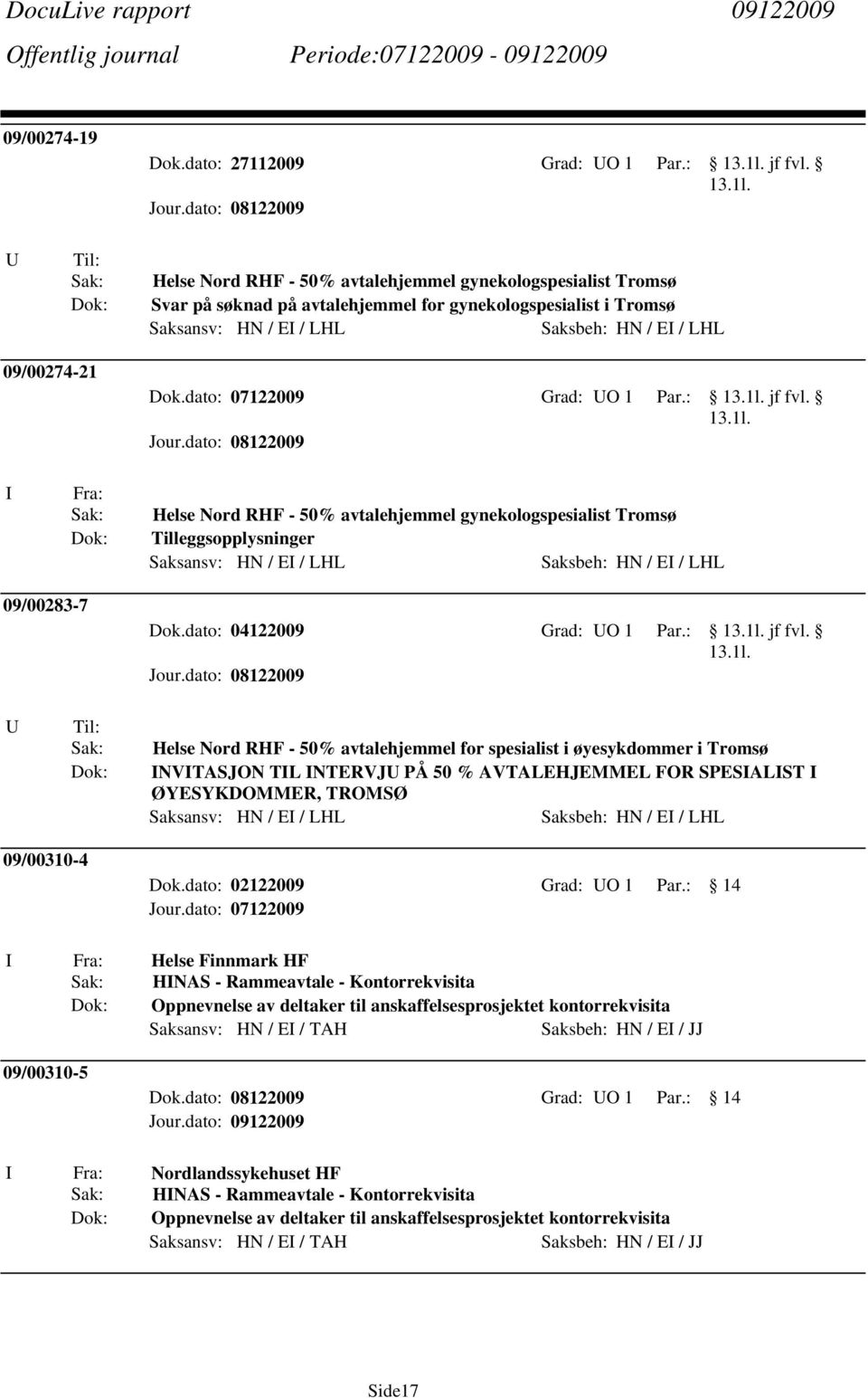 dato: 07122009 Grad: UO 1 Par.: jf fvl. I Fra: Helse Nord RHF - 50% avtalehjemmel gynekologspesialist Tromsø Tilleggsopplysninger Saksansv: HN / EI / LHL Saksbeh: HN / EI / LHL 09/00283-7 Dok.