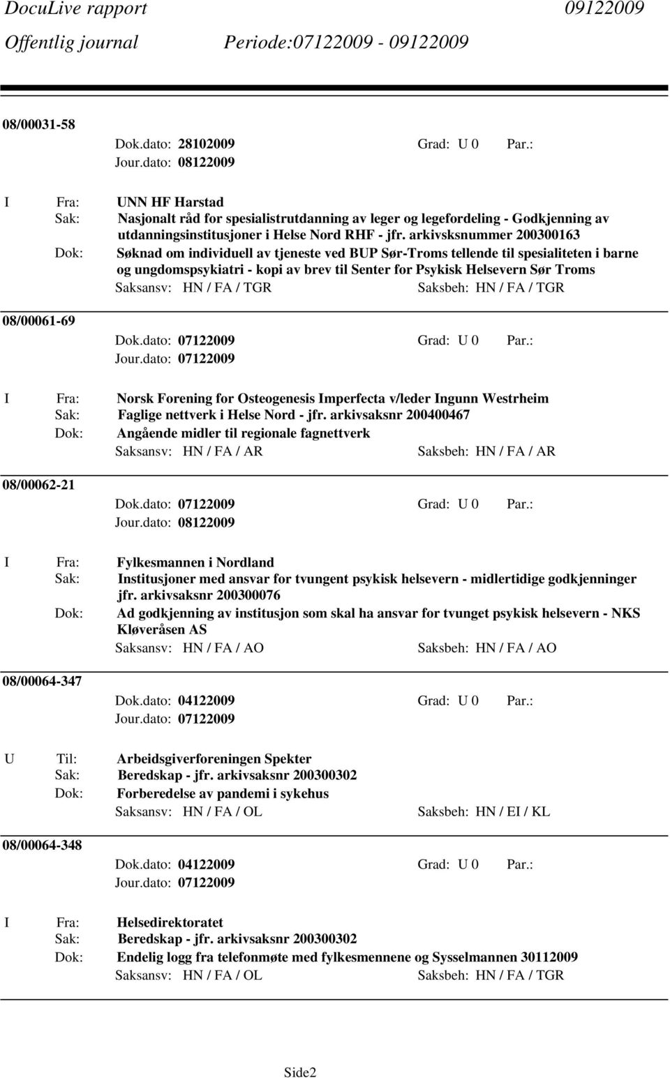 HN / FA / TGR Saksbeh: HN / FA / TGR 08/00061-69 I Fra: Norsk Forening for Osteogenesis Imperfecta v/leder Ingunn Westrheim Faglige nettverk i Helse Nord - jfr.