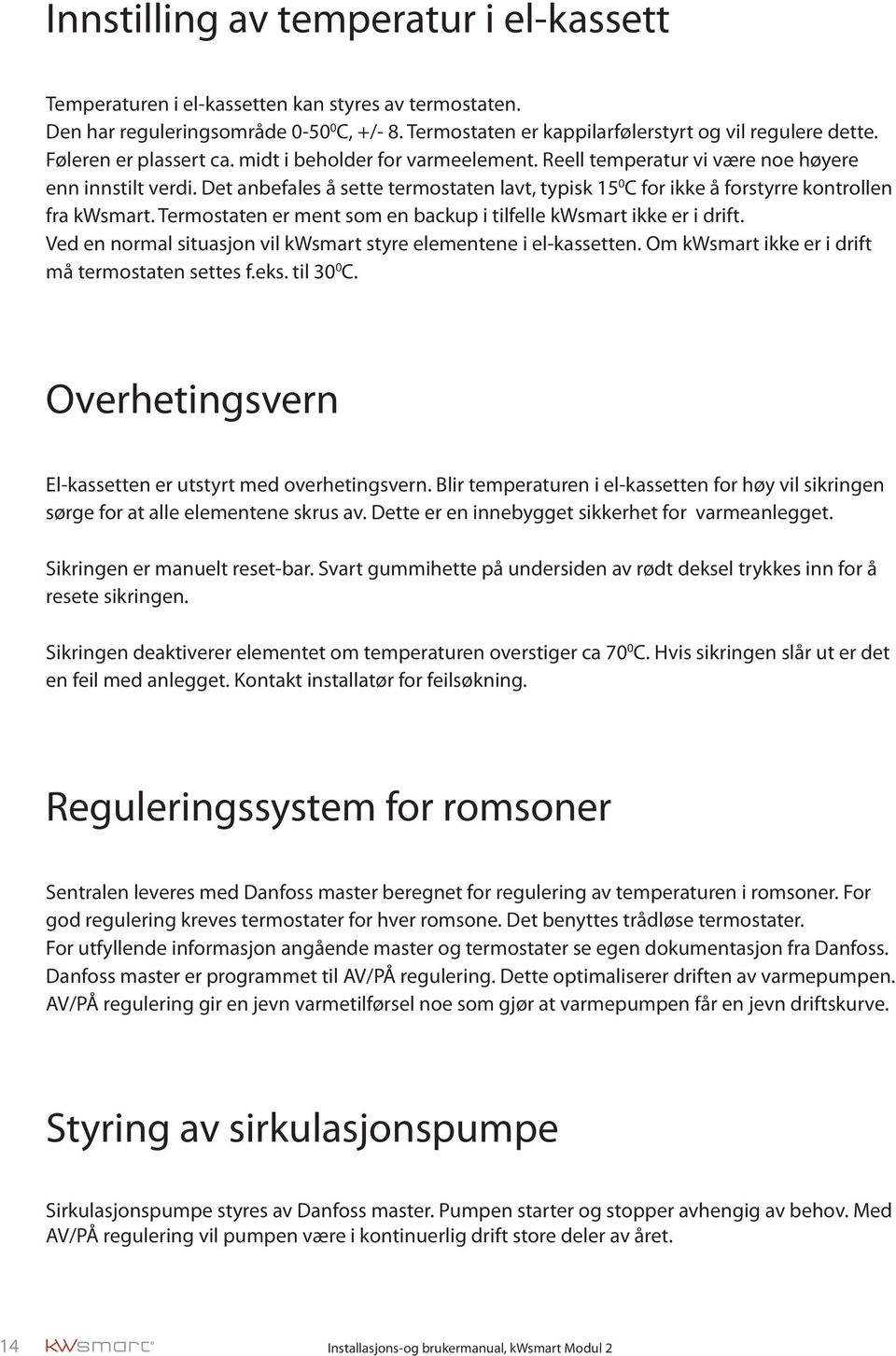 Det anbefales å sette termostaten lavt, typisk 15 0 C for ikke å forstyrre kontrollen fra kwsmart. Termostaten er ment som en backup i tilfelle kwsmart ikke er i drift.