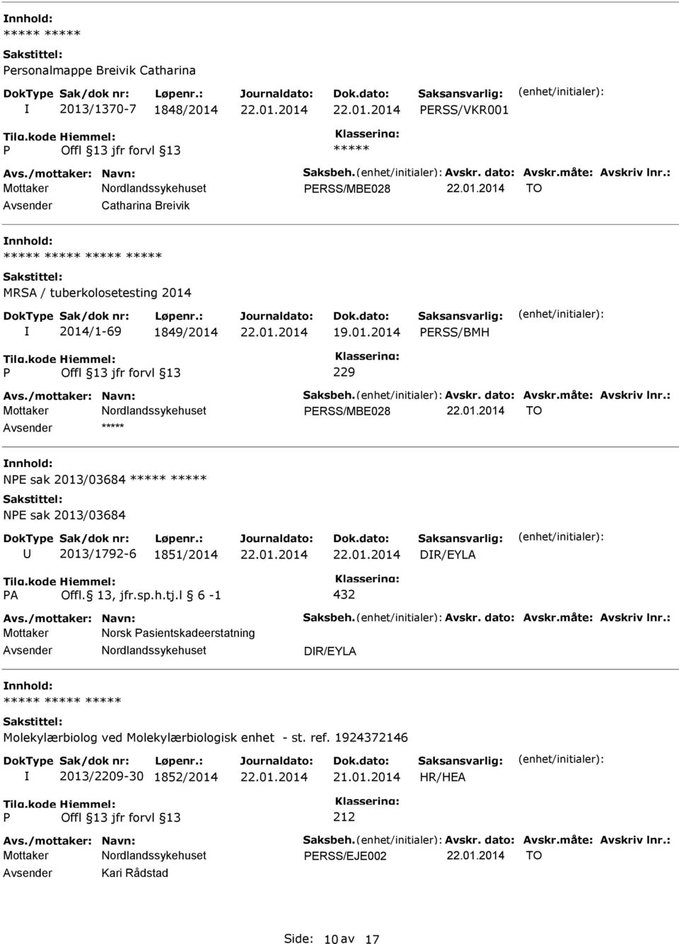 : ERSS/MBE028 TO NE sak 2013/03684 NE sak 2013/03684 2013/1792-6 1851/2014 DR/EYLA A Offl. 13, jfr.sp.h.tj.l 6-1 432 Avs./mottaker: Navn: Saksbeh. Avskr. dato: Avskr.måte: Avskriv lnr.