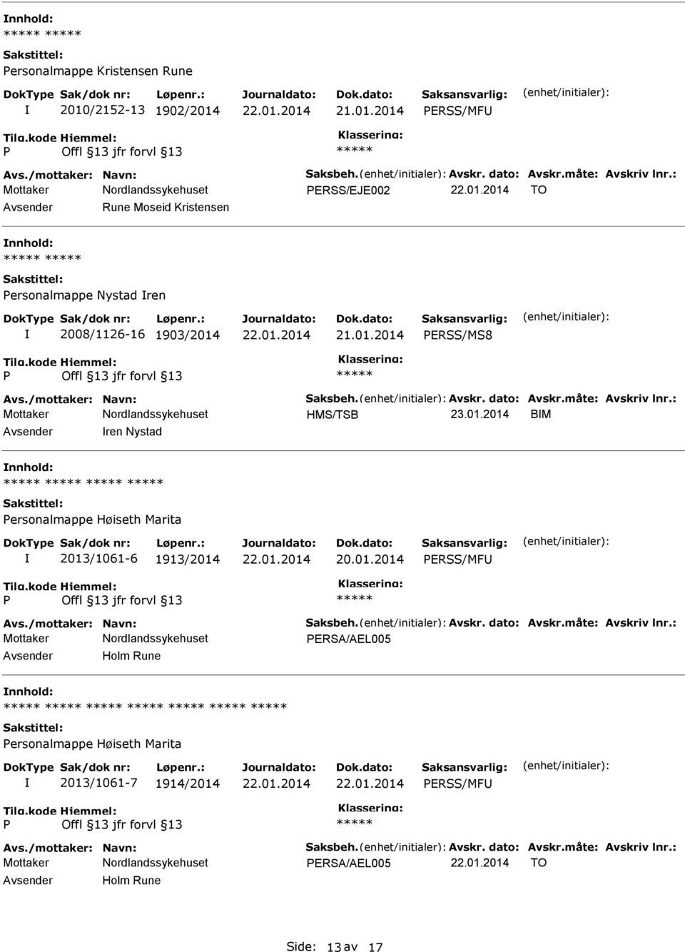 måte: Avskriv lnr.: HMS/TSB 23.01.2014 BM ren Nystad ersonalmappe Høiseth Marita 2013/1061-6 1913/2014 ERSS/MF Avs./mottaker: Navn: Saksbeh. Avskr. dato: Avskr.