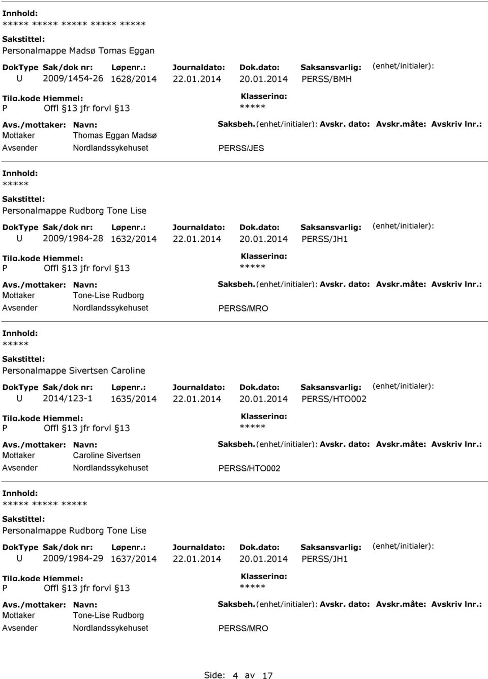 : Mottaker Tone-Lise Rudborg ERSS/MRO ersonalmappe Sivertsen Caroline 2014/123-1 1635/2014 ERSS/HTO002 Avs./mottaker: Navn: Saksbeh. Avskr. dato: Avskr.måte: Avskriv lnr.