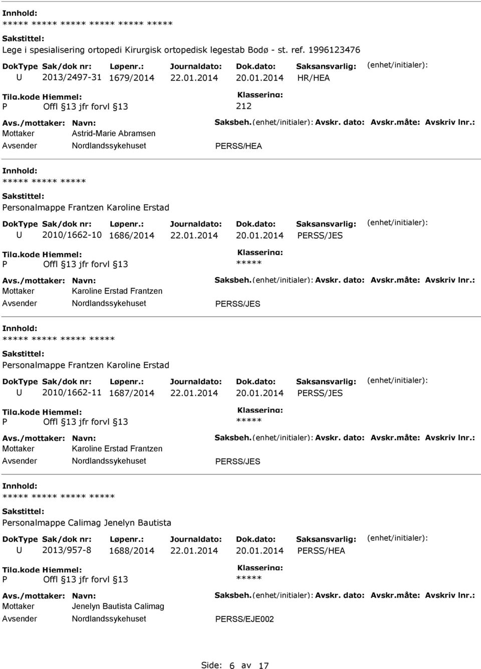 : Mottaker Karoline Erstad Frantzen ERSS/JES ersonalmappe Frantzen Karoline Erstad 2010/1662-11 1687/2014 ERSS/JES Avs./mottaker: Navn: Saksbeh. Avskr. dato: Avskr.måte: Avskriv lnr.