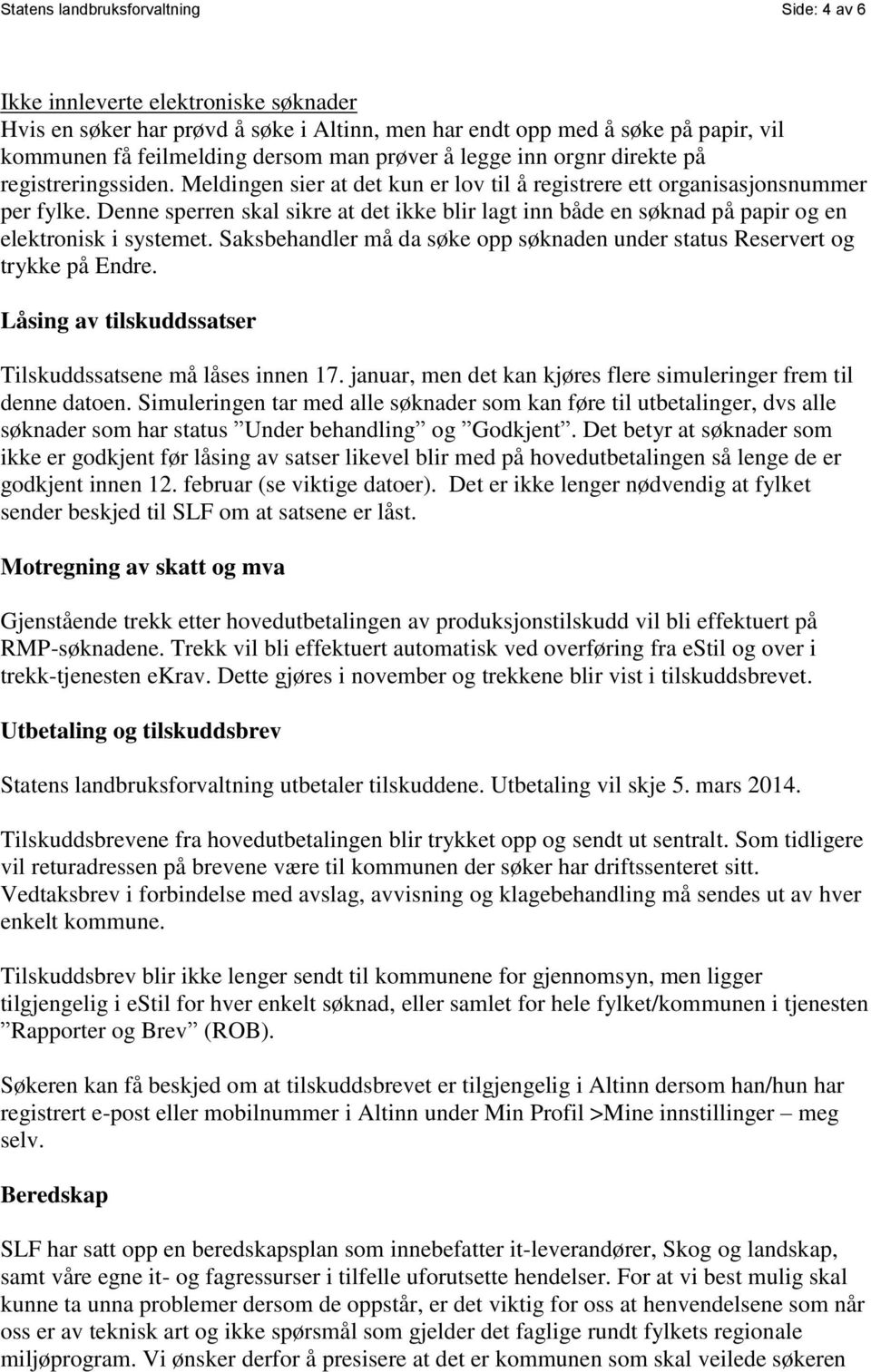 Denne sperren skal sikre at det ikke blir lagt inn både en søknad på papir og en elektronisk i systemet. Saksbehandler må da søke opp søknaden under status Reservert og trykke på Endre.