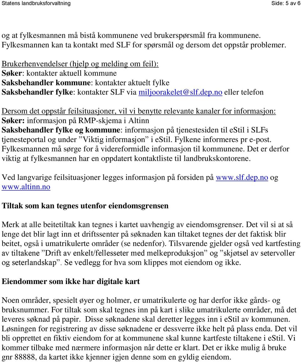 no eller telefon Dersom det oppstår feilsituasjoner, vil vi benytte relevante kanaler for informasjon: Søker: informasjon på RMP-skjema i Altinn Saksbehandler fylke og kommune: informasjon på