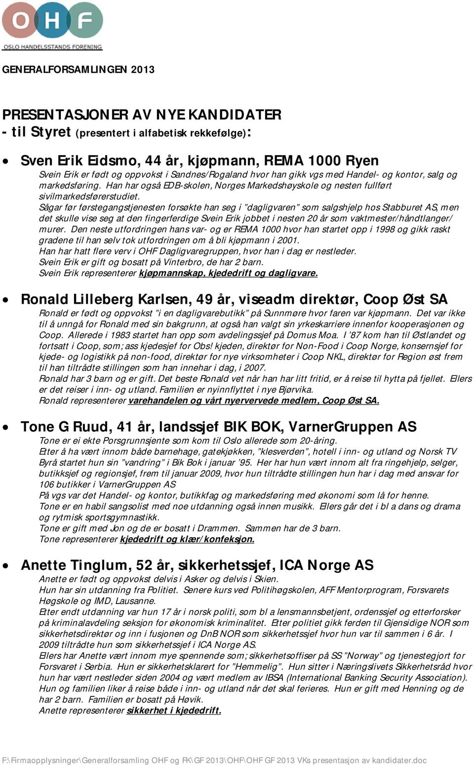 Sågar før førstegangstjenesten forsøkte han seg i dagligvaren som salgshjelp hos Stabburet AS, men det skulle vise seg at den fingerferdige Svein Erik jobbet i nesten 20 år som