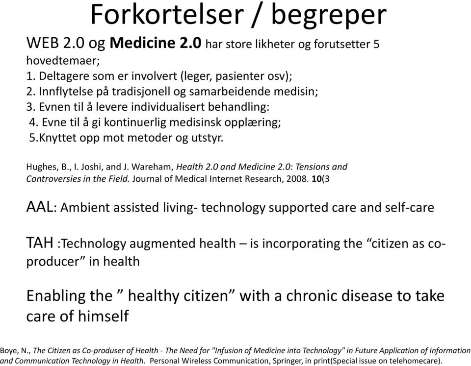 Hughes, B., I. Joshi, and J. Wareham, Health 2.0 and Medicine 2.0: Tensions and Controversies in the Field. Journal of Medical Internet Research, 2008.