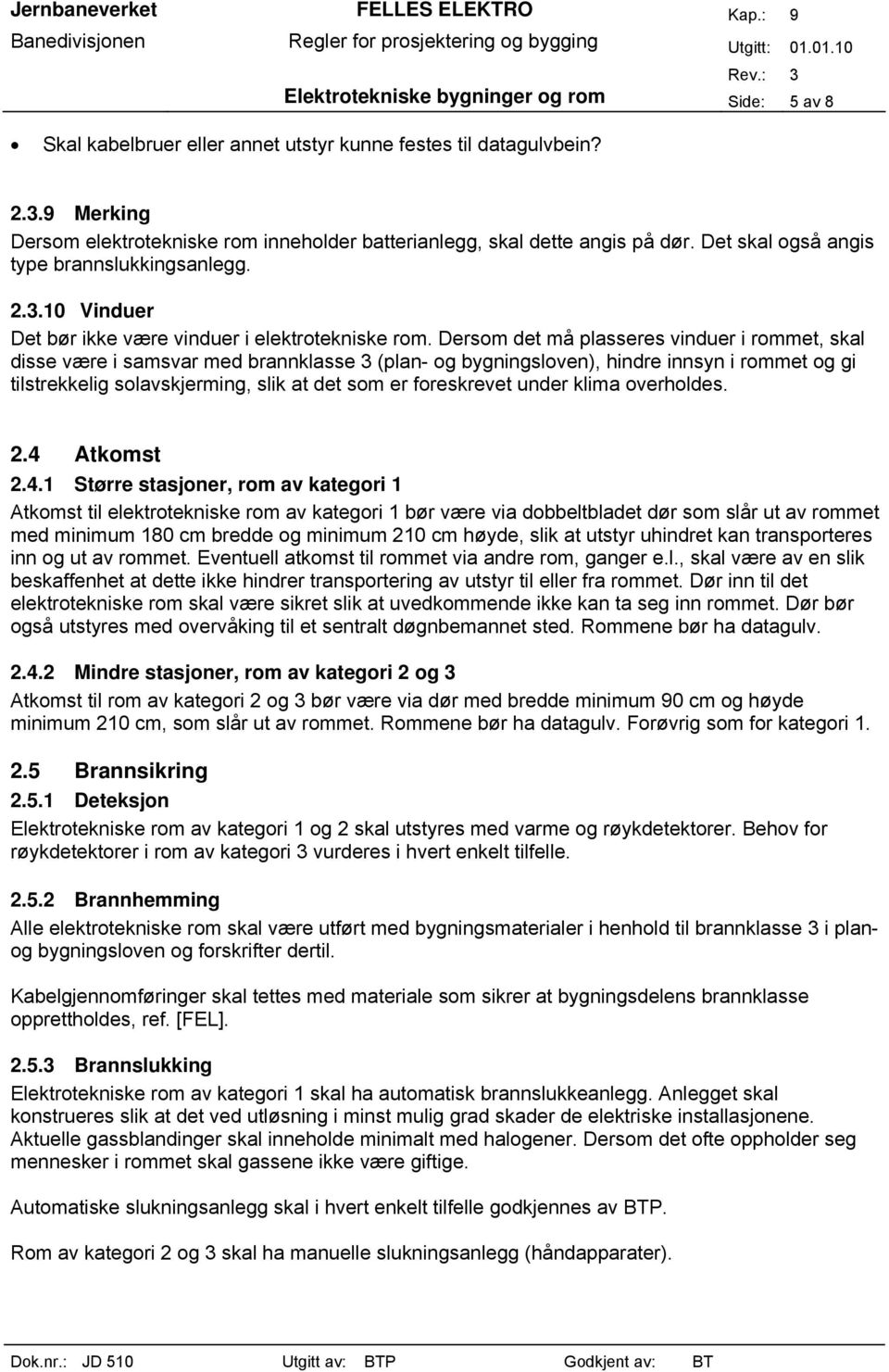 Dersom det må plasseres vinduer i rommet, skal disse være i samsvar med brannklasse 3 (plan- og bygningsloven), hindre innsyn i rommet og gi tilstrekkelig solavskjerming, slik at det som er