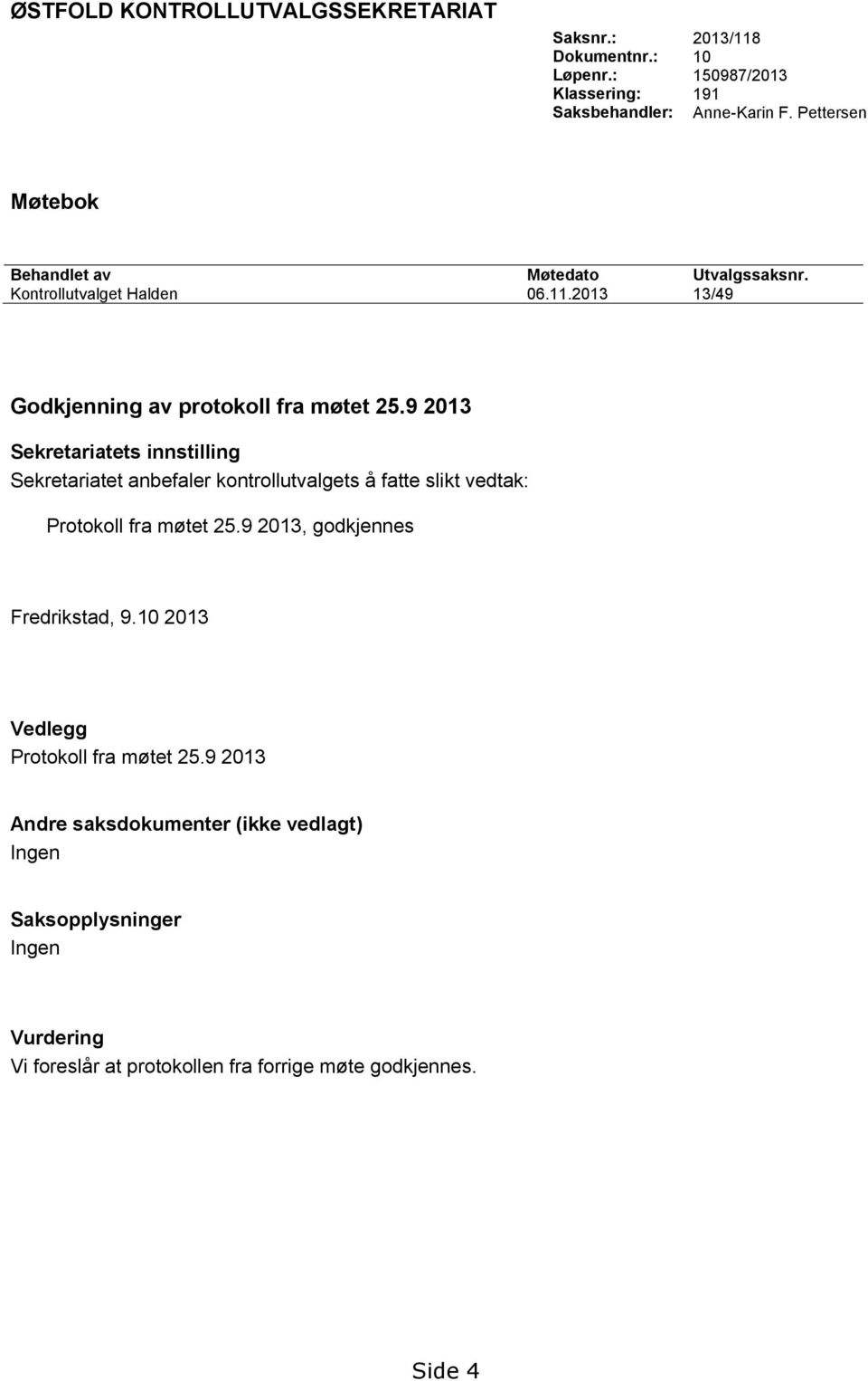 9 2013 Sekretariatets innstilling Sekretariatet anbefaler kontrollutvalgets å fatte slikt vedtak: Protokoll fra møtet 25.