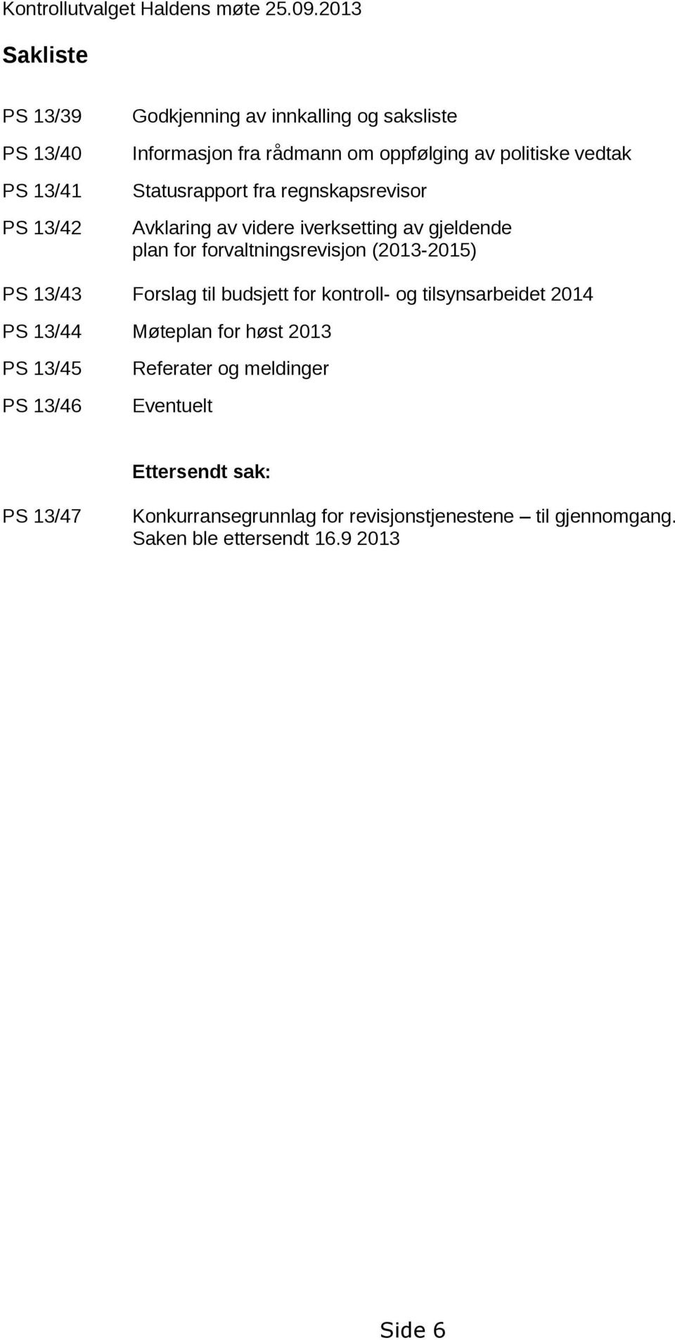 vedtak Statusrapport fra regnskapsrevisor Avklaring av videre iverksetting av gjeldende plan for forvaltningsrevisjon (2013-2015) PS 13/43