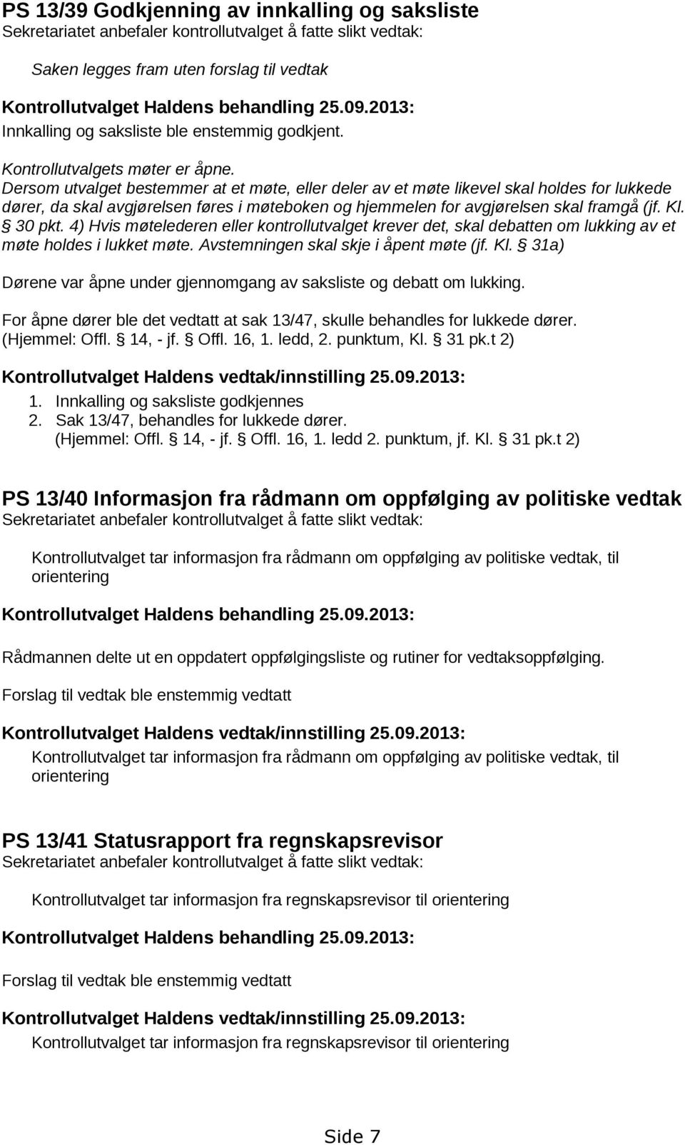 Dersom utvalget bestemmer at et møte, eller deler av et møte likevel skal holdes for lukkede dører, da skal avgjørelsen føres i møteboken og hjemmelen for avgjørelsen skal framgå (jf. Kl. 30 pkt.