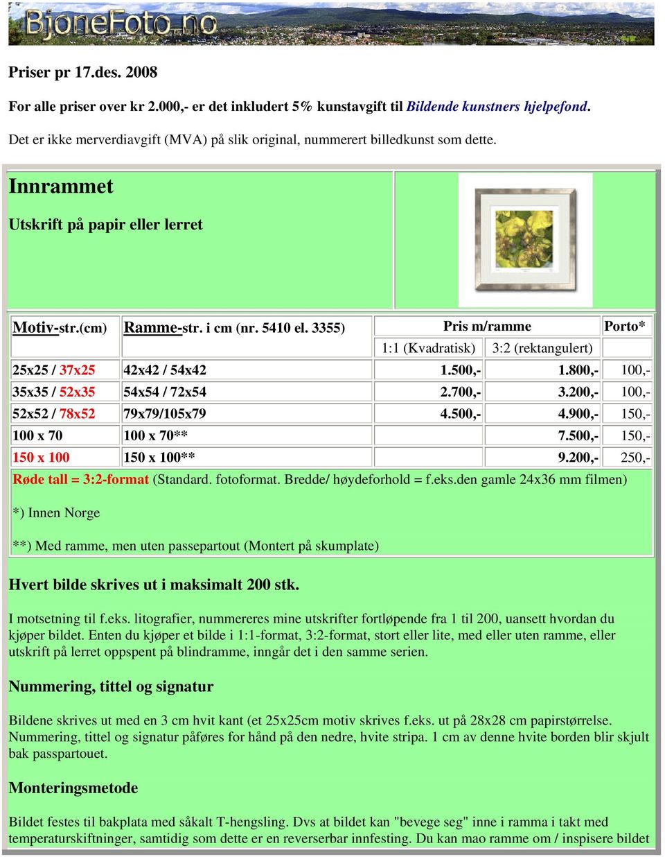 3355) Pris m/ramme 1:1 (Kvadratisk) 3:2 (rektangulert) Porto* 25x25 / 37x25 42x42 / 54x42 1.500,- 1.800,- 100,- 35x35 / 52x35 54x54 / 72x54 2.700,- 3.200,- 100,- 52x52 / 78x52 79x79/105x79 4.500,- 4.