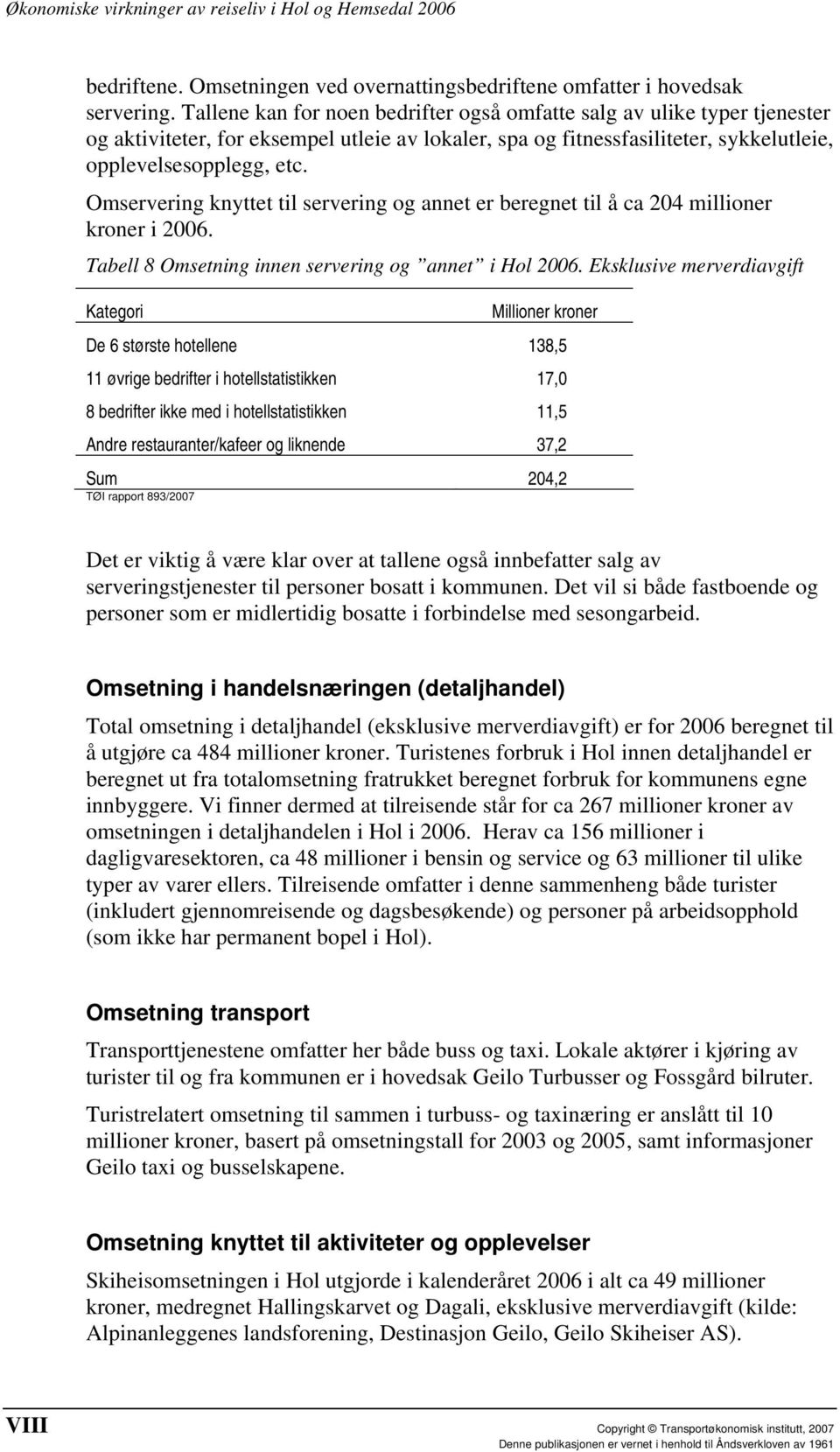 Omservering knyttet til servering og annet er beregnet til å ca 204 millioner kroner i 2006. Tabell 8 Omsetning innen servering og annet i Hol 2006.