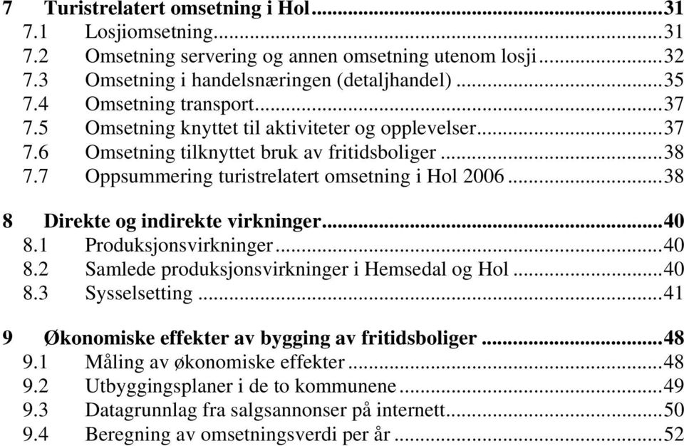 7 Oppsummering turistrelatert omsetning i Hol 2006...38 8 Direkte og indirekte virkninger...40 8.1 Produksjonsvirkninger...40 8.2 Samlede produksjonsvirkninger i Hemsedal og Hol...40 8.3 Sysselsetting.