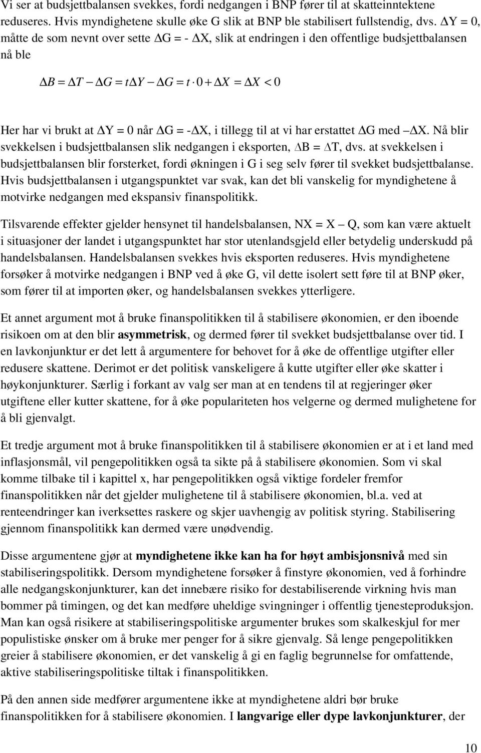 har erstattet G med X. Nå blir svekkelsen i budsjettbalansen slik nedgangen i eksporten, B = T, dvs.