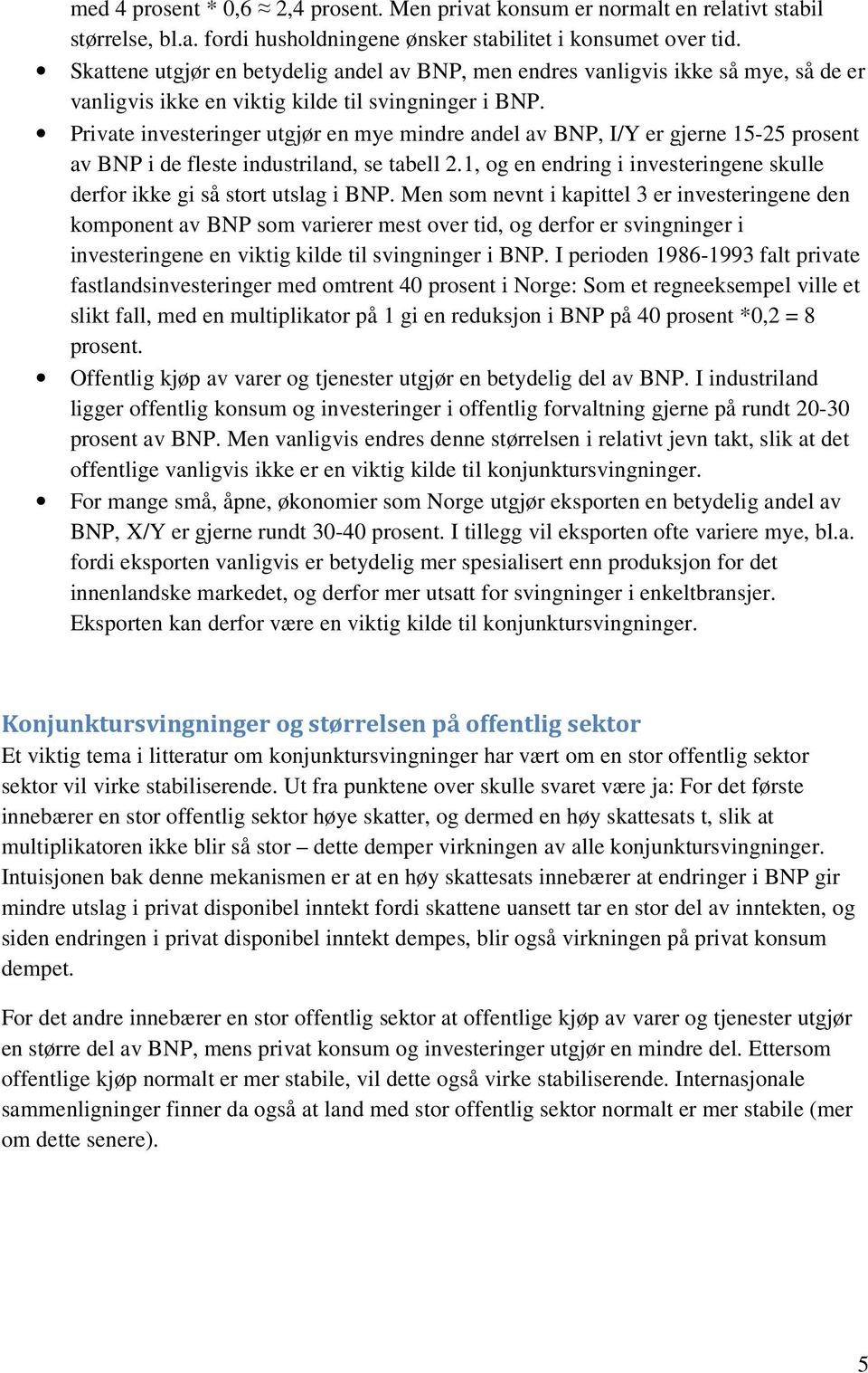 Private investeringer utgjør en mye mindre andel av BNP, I/Y er gjerne 5-25 prosent av BNP i de fleste industriland, se tabell 2.