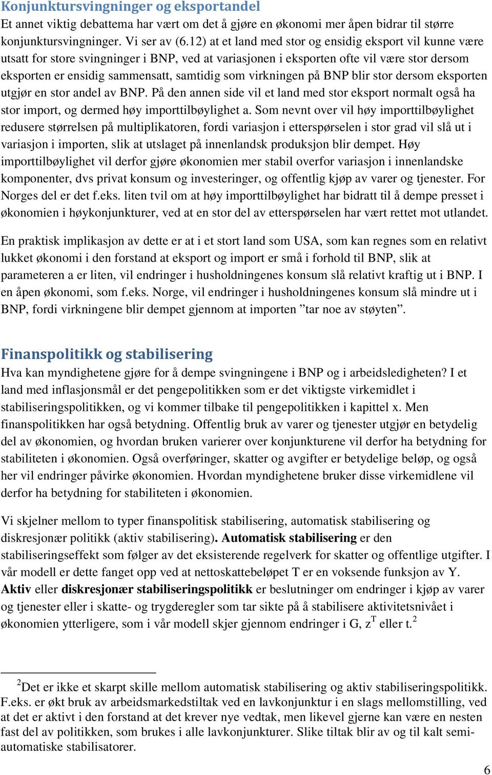 virkningen på BNP blir stor dersom eksporten utgjør en stor andel av BNP. På den annen side vil et land med stor eksport normalt også ha stor import, og dermed høy importtilbøylighet a.